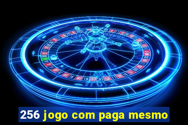 256 jogo com paga mesmo